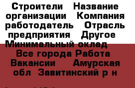 Строители › Название организации ­ Компания-работодатель › Отрасль предприятия ­ Другое › Минимальный оклад ­ 1 - Все города Работа » Вакансии   . Амурская обл.,Завитинский р-н